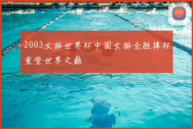 2003女排世界杯中国女排全胜捧杯重登世界之巅