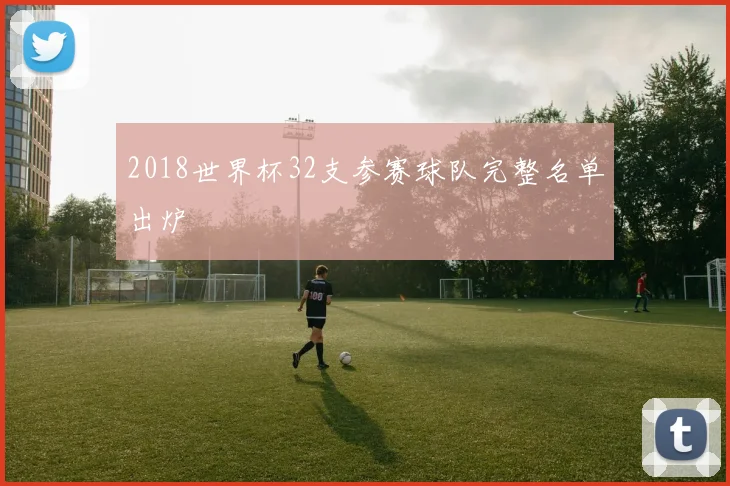 2018世界杯32支参赛球队完整名单出炉