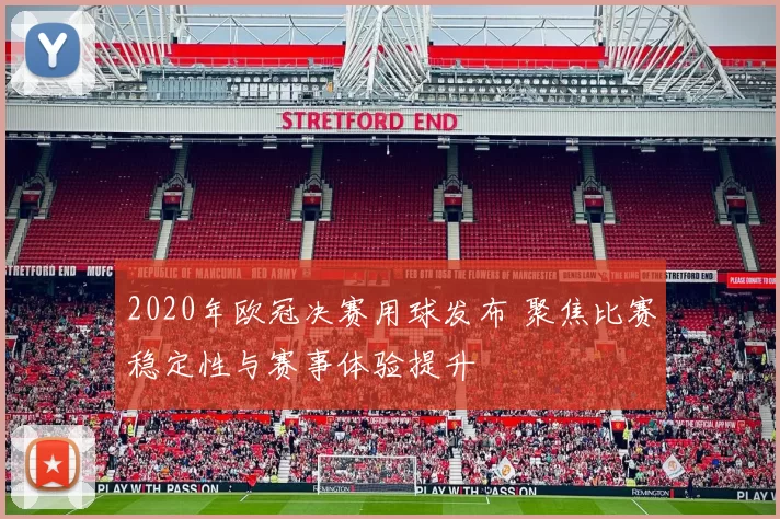 2020年欧冠决赛用球发布 聚焦比赛稳定性与赛事体验提升