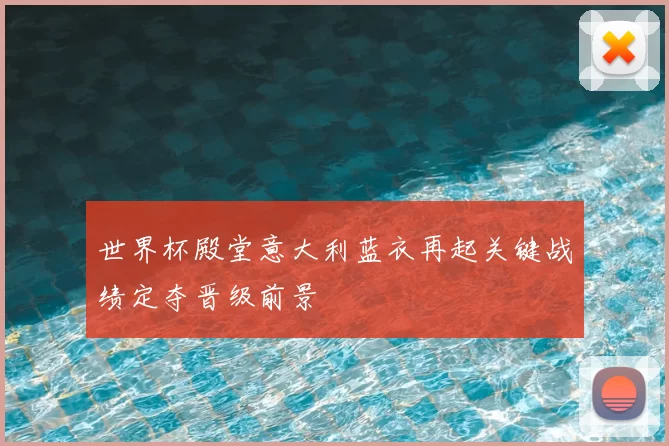 世界杯殿堂意大利蓝衣再起关键战绩定夺晋级前景