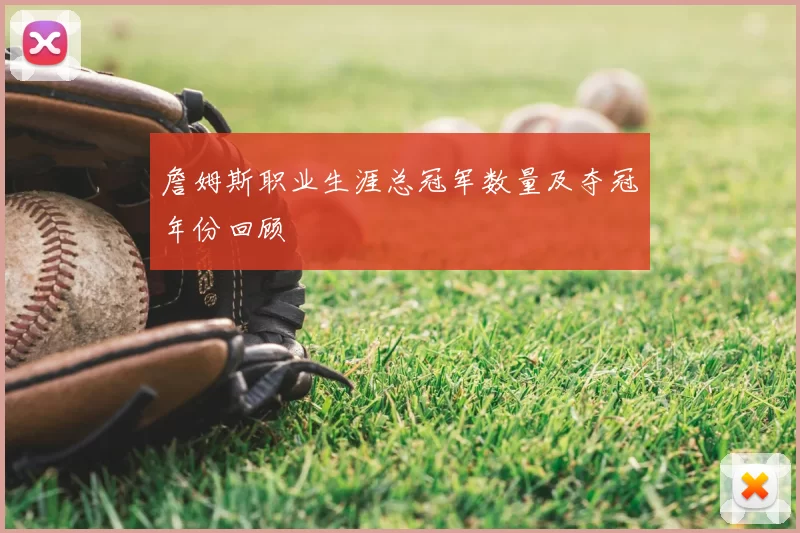 詹姆斯职业生涯总冠军数量及夺冠年份回顾