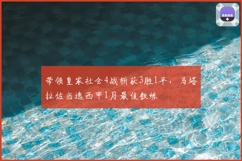 带领皇家社会4战斩获3胜1平，马塔拉佐当选西甲1月最佳教练