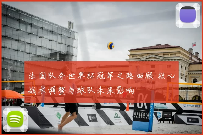 法国队夺世界杯冠军之路回顾 核心战术调整与球队未来影响