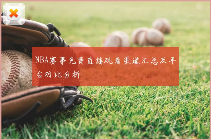 NBA赛事免费直播观看渠道汇总及平台对比分析