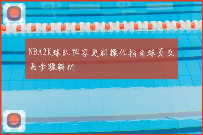 NBA2K球队阵容更新操作指南球员交易步骤解析