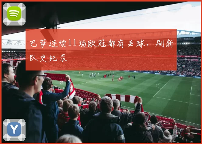 巴萨连续11场欧冠都有丢球，刷新队史纪录